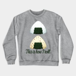 This is how I roll - onigiri omusubi japanese ethnic food roll sushi rice ball Crewneck Sweatshirt